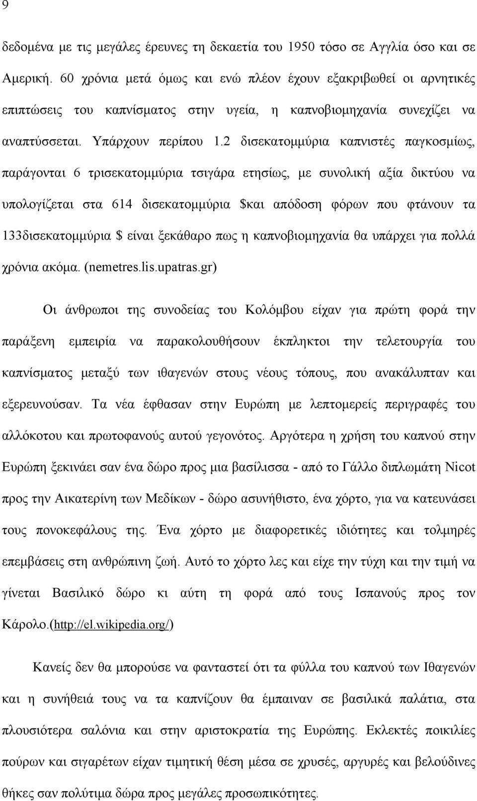 2 δισεκατομμύρια καπνιστές παγκοσμίως, παράγονται 6 τρισεκατομμύρια τσιγάρα ετησίως, με συνολική αξία δικτύου να υπολογίζεται στα 614 δισεκατομμύρια $και απόδοση φόρων που φτάνουν τα