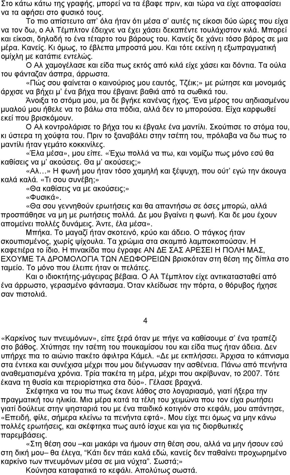 Μπορεί και είκοσι, δηλαδή το ένα τέταρτο του βάρους του. Κανείς δε χάνει τόσο βάρος σε µια µέρα. Κανείς. Κι όµως, το έβλεπα µπροστά µου. Και τότε εκείνη η εξωπραγµατική οµίχλη µε κατάπιε εντελώς.