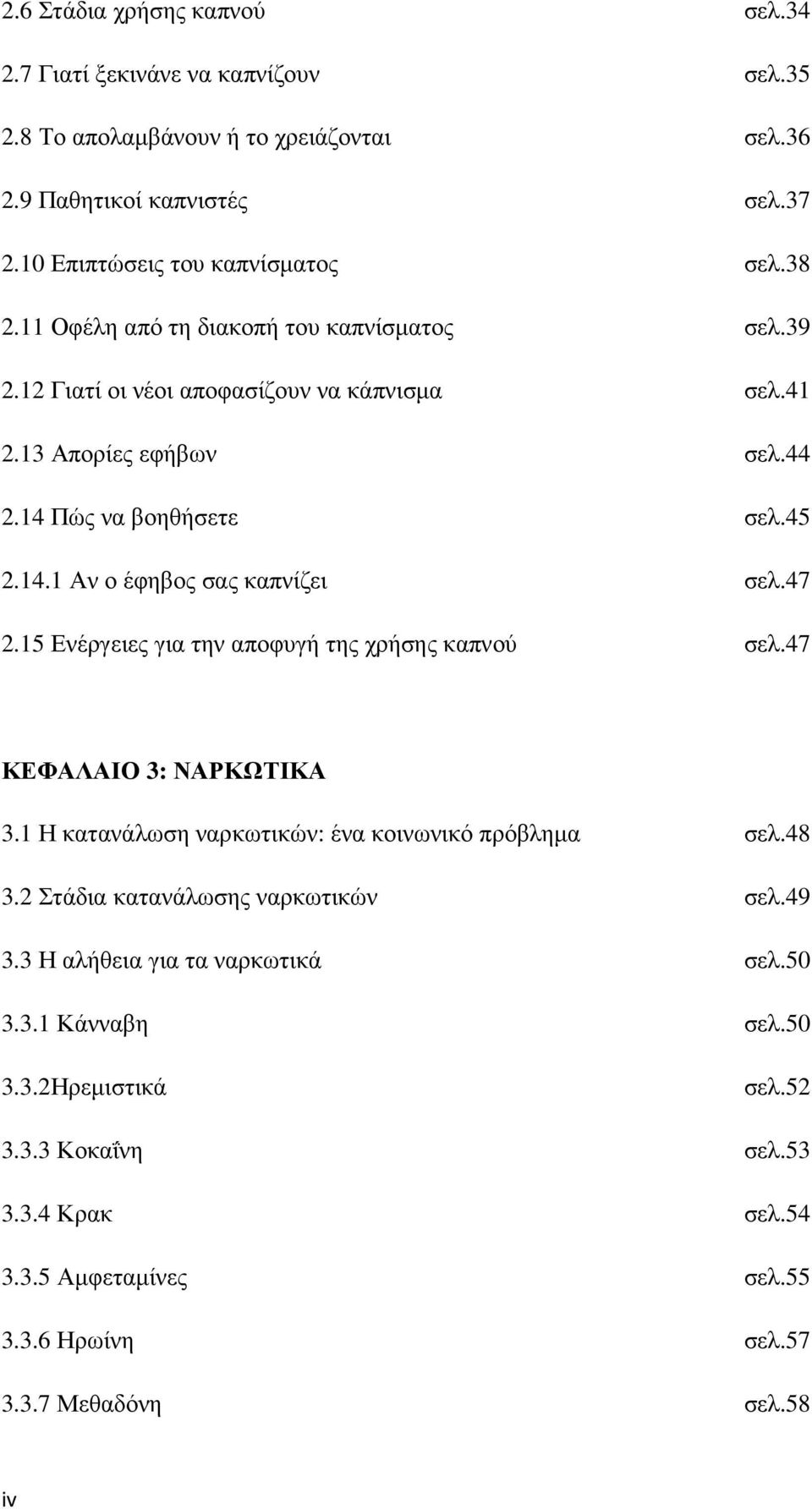 47 2.15 Ενέργειες για την αποφυγή της χρήσης καπνού σελ.47 ΚΕΦΑΛΑΙΟ 3: ΝΑΡΚΩΤΙΚΑ 3.1 Η κατανάλωση ναρκωτικών: ένα κοινωνικό πρόβληµα σελ.48 3.2 Στάδια κατανάλωσης ναρκωτικών σελ.49 3.