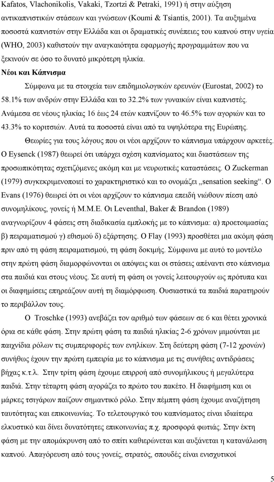 ηλικία. Νέοι και Κάπνισμα Σύμφωνα με τα στοιχεία των επιδημιολογικών ερευνών (Eurostat, 2002) το 58.1% των ανδρών στην Ελλάδα και το 32.2% των γυναικών είναι καπνιστές.