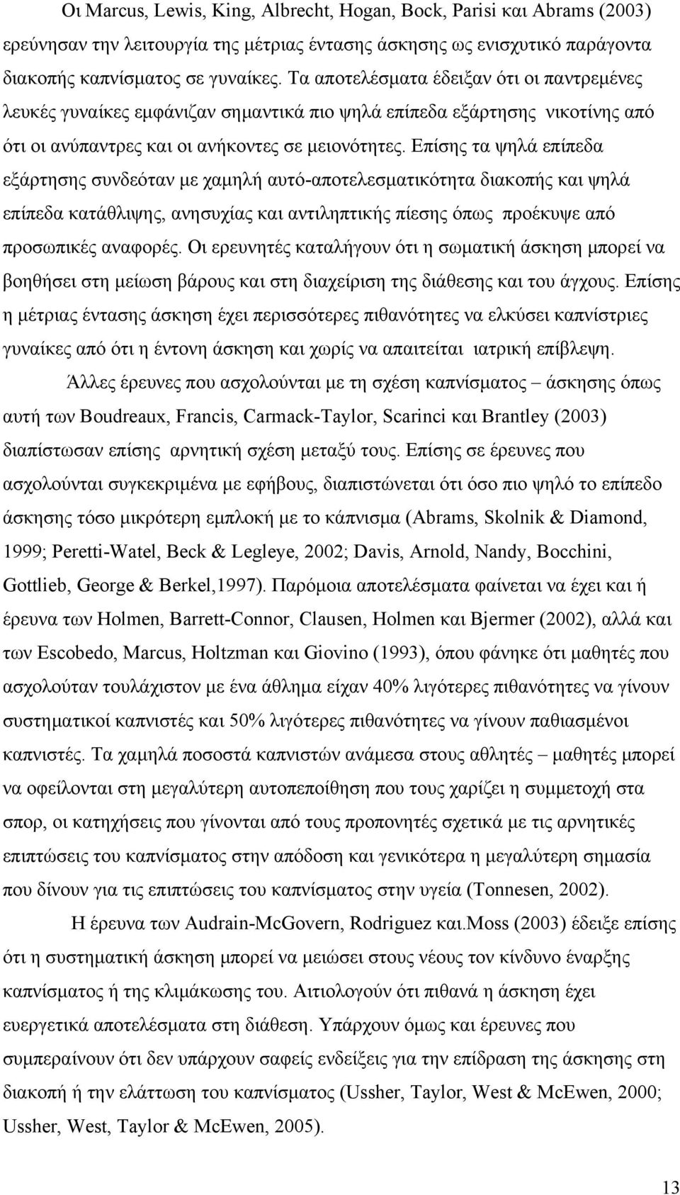 Επίσης τα ψηλά επίπεδα εξάρτησης συνδεόταν με χαμηλή αυτό-αποτελεσματικότητα διακοπής και ψηλά επίπεδα κατάθλιψης, ανησυχίας και αντιληπτικής πίεσης όπως προέκυψε από προσωπικές αναφορές.