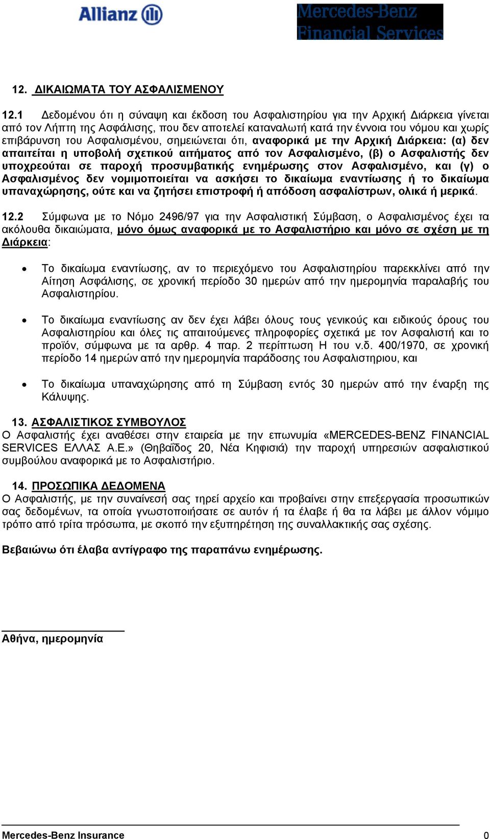 Ασφαλισµένου, σηµειώνεται ότι, αναφορικά µε την Αρχική ιάρκεια: (α) δεν απαιτείται η υποβολή σχετικού αιτήµατος από τον Ασφαλισµένο, (β) ο Ασφαλιστής δεν υποχρεούται σε παροχή προσυµβατικής