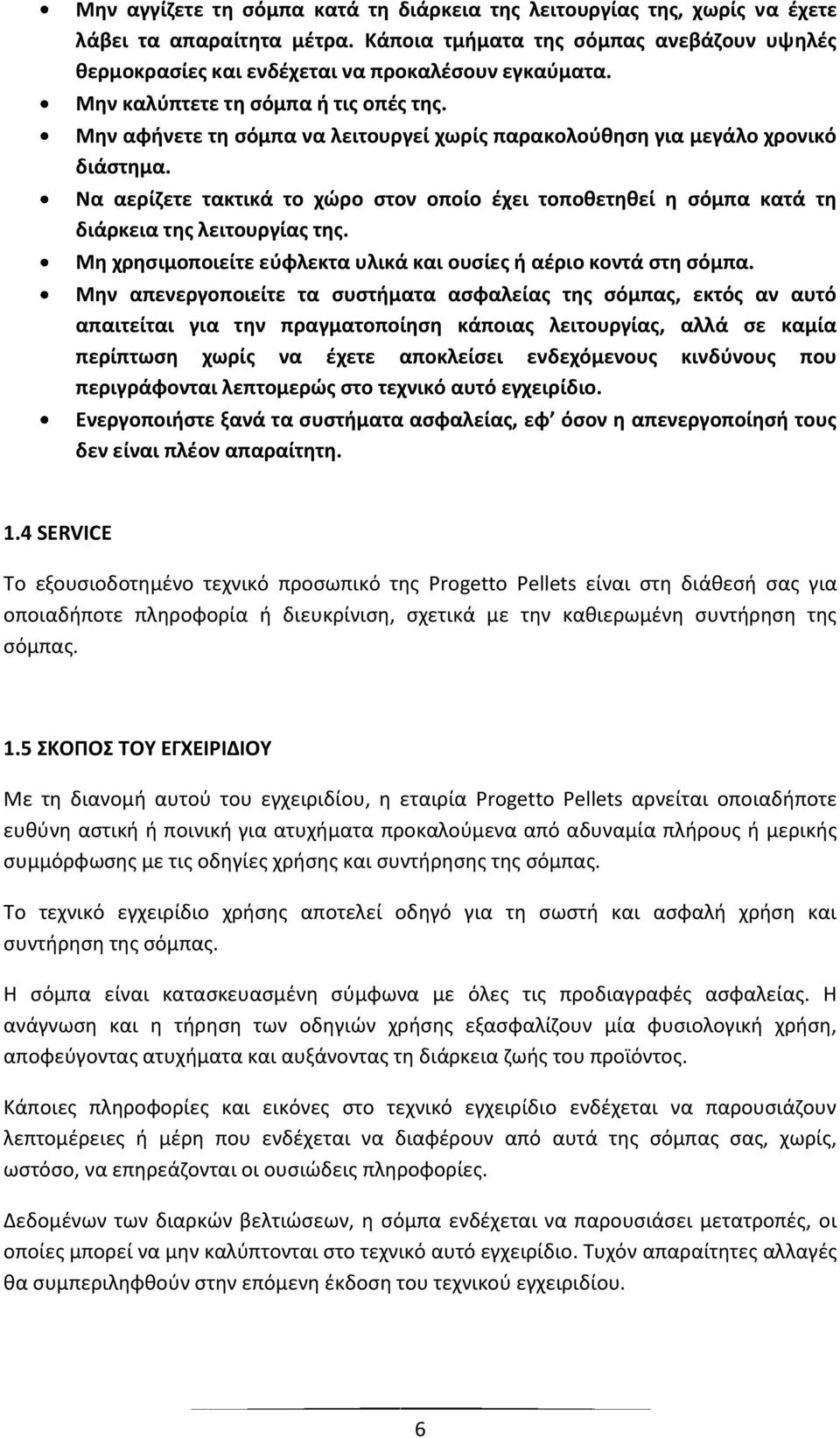 Να αερίζετε τακτικά το χώρο στον οποίο έχει τοποθετηθεί η σόμπα κατά τη διάρκεια της λειτουργίας της. Μη χρησιμοποιείτε εύφλεκτα υλικά και ουσίες ή αέριο κοντά στη σόμπα.