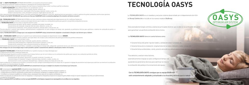 The OASYS TECHNOLOGY takes different factors into consideration such as: Pellet characteristics: kind of wood, quality, density, moisture, etc.