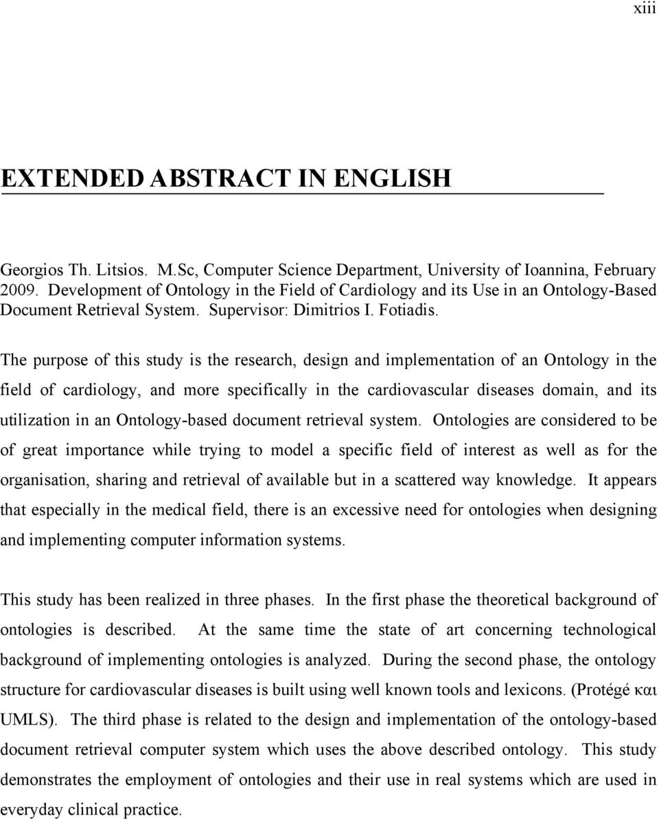 The purpose of this study is the research, design and implementation of an Ontology in the field of cardiology, and more specifically in the cardiovascular diseases domain, and its utilization in an