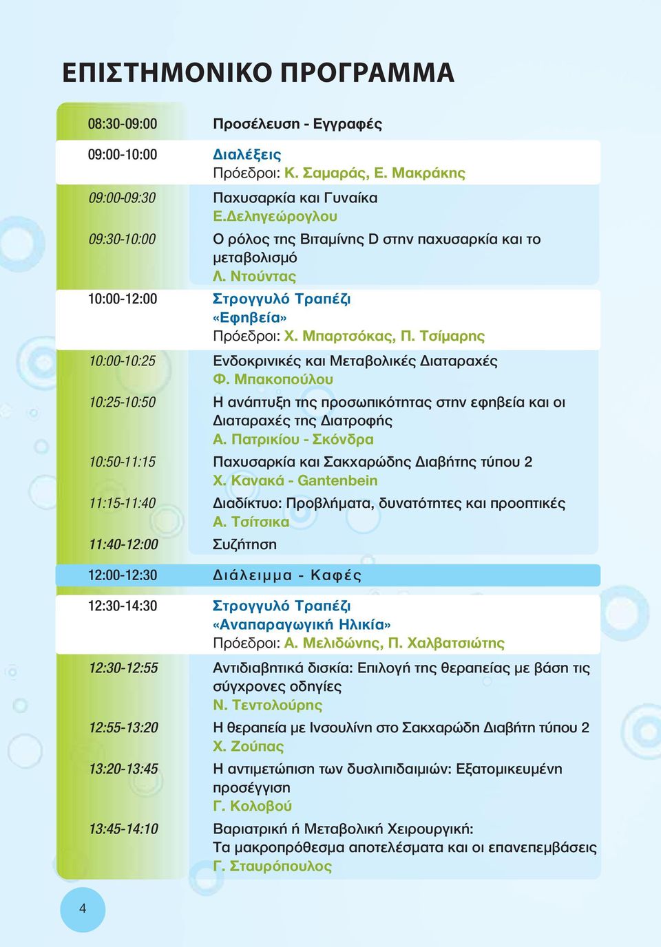 Τσίμαρης 10:00-10:25 Ενδοκρινικές και Μεταβολικές Διαταραχές Φ. Μπακοπούλου 10:25-10:50 Η ανάπτυξη της προσωπικότητας στην εφηβεία και οι Διαταραχές της Διατροφής Α.