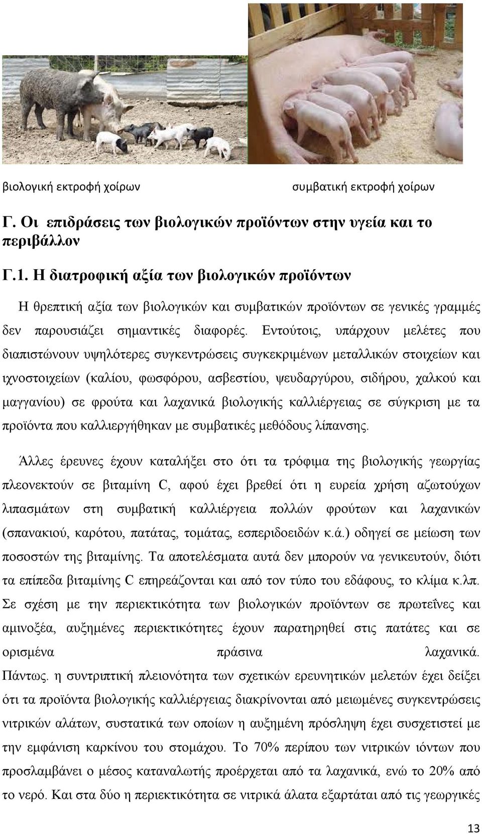 Εντούτοις, υπάρχουν μελέτες που διαπιστώνουν υψηλότερες συγκεντρώσεις συγκεκριμένων μεταλλικών στοιχείων και ιχνοστοιχείων (καλίου, φωσφόρου, ασβεστίου, ψευδαργύρου, σιδήρου, χαλκού και μαγγανίου) σε