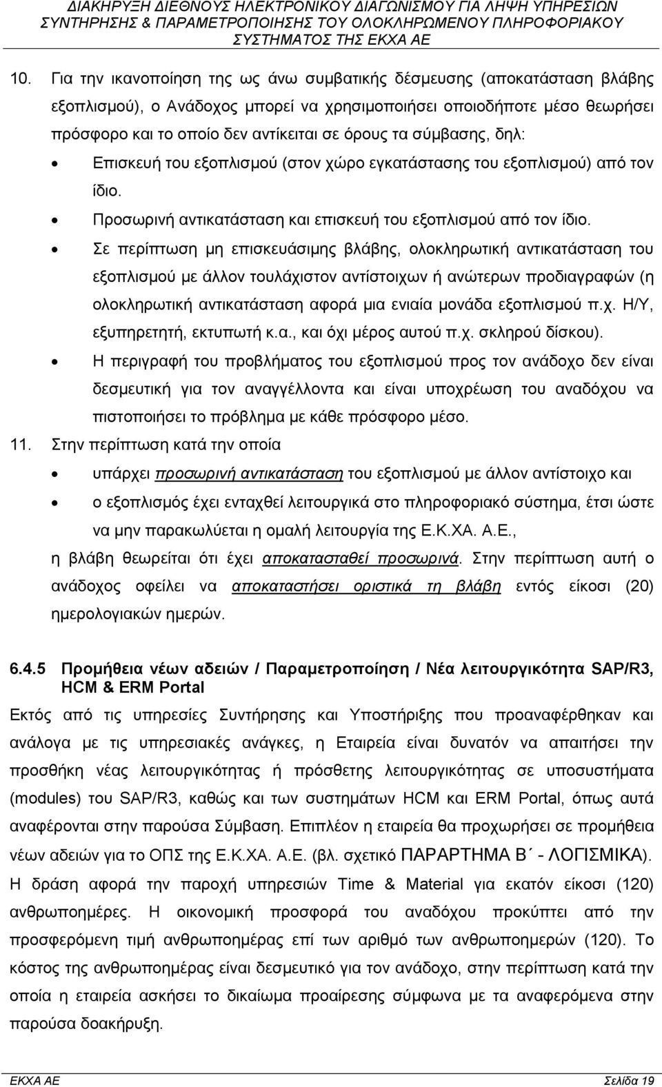 Σε περίπτωση μη επισκευάσιμης βλάβης, ολοκληρωτική αντικατάσταση του εξοπλισμού με άλλον τουλάχιστον αντίστοιχων ή ανώτερων προδιαγραφών (η ολοκληρωτική αντικατάσταση αφορά μια ενιαία μονάδα