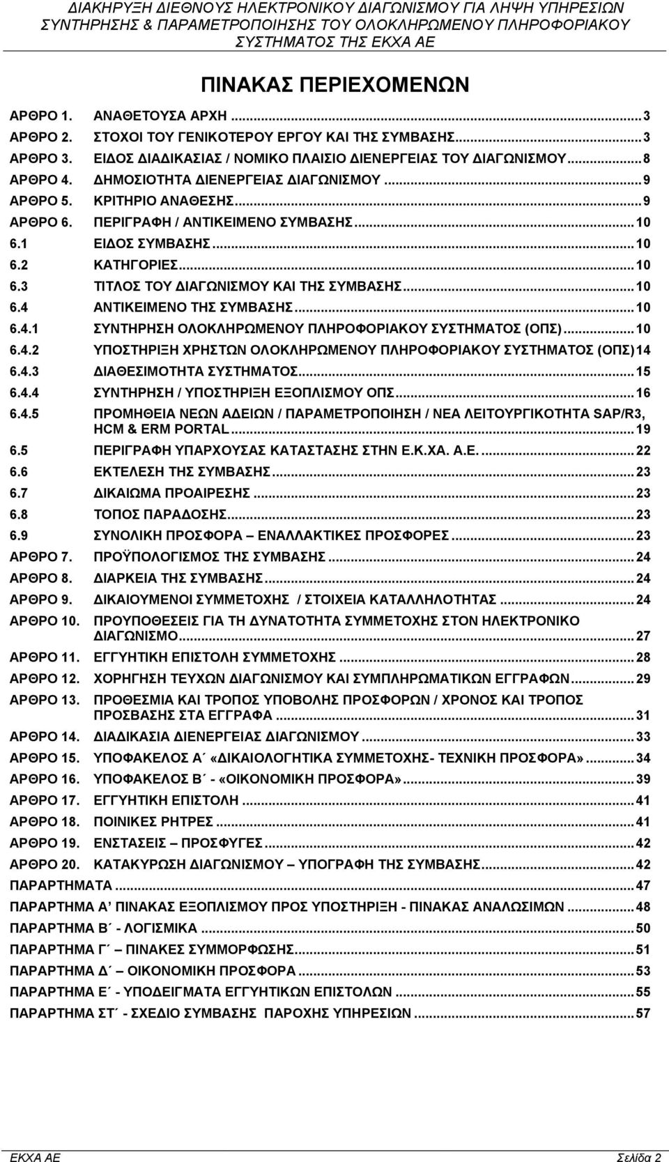 .. 10 6.4 ΑΝΤΙΚΕΙΜΕΝΟ ΤΗΣ ΣΥΜΒΑΣΗΣ... 10 6.4.1 ΣΥΝΤΗΡΗΣΗ ΟΛΟΚΛΗΡΩΜΕΝΟΥ ΠΛΗΡΟΦΟΡΙΑΚΟΥ ΣΥΣΤΗΜΑΤΟΣ (ΟΠΣ)... 10 6.4.2 ΥΠΟΣΤΗΡΙΞΗ ΧΡΗΣΤΩΝ ΟΛΟΚΛΗΡΩΜΕΝΟΥ ΠΛΗΡΟΦΟΡΙΑΚΟΥ ΣΥΣΤΗΜΑΤΟΣ (ΟΠΣ) 14 6.4.3 ΔΙΑΘΕΣΙΜΟΤΗΤΑ ΣΥΣΤΗΜΑΤΟΣ.