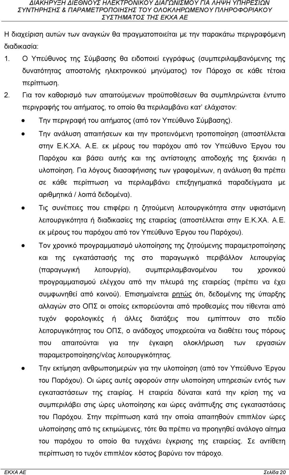 Για τον καθορισμό των απαιτούμενων προϋποθέσεων θα συμπληρώνεται έντυπο περιγραφής του αιτήματος, το οποίο θα περιλαμβάνει κατ ελάχιστον: Την περιγραφή του αιτήματος (από τον Υπεύθυνο Σύμβασης).