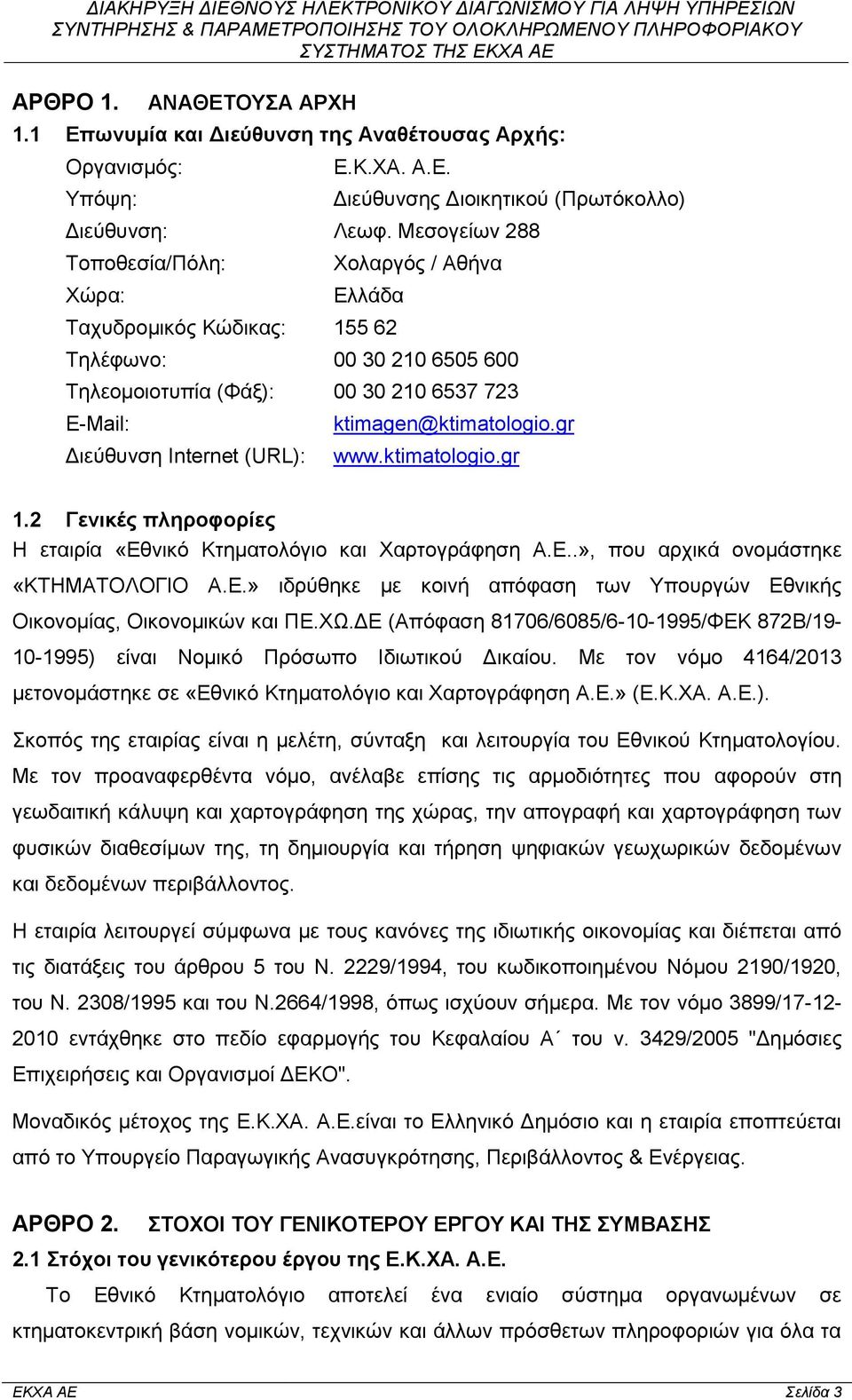 ktimagen@ktimatologio.gr www.ktimatologio.gr 1.2 Γενικές πληροφορίες Η εταιρία «Εθνικό Κτηματολόγιο και Χαρτογράφηση Α.Ε..», που αρχικά ονομάστηκε «ΚΤΗΜΑΤΟΛΟΓΙΟ Α.Ε.» ιδρύθηκε με κοινή απόφαση των Υπουργών Εθνικής Οικονομίας, Οικονομικών και ΠΕ.