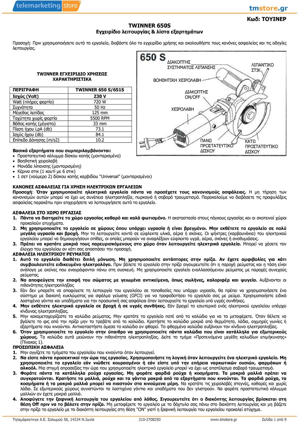 ΠΕΡΙΓΡΑΦΗ TWINNER ΕΓΧΕΙΡΙ ΙΟ ΧΡΗΣΕΩΣ ΧΑΡΑΚΤΗΡΙΣΤΙΚΑ TWINNER 650 S/651S Ισχύς (Volt) 230 V Watt (πλήρες φορτίο) 720 W Συχνότητα 50 Hz Μέγεθος λεπίδας 125 mm Ταχύτητα χωρίς φορτίο 5500 RPM Βάθος κοπής