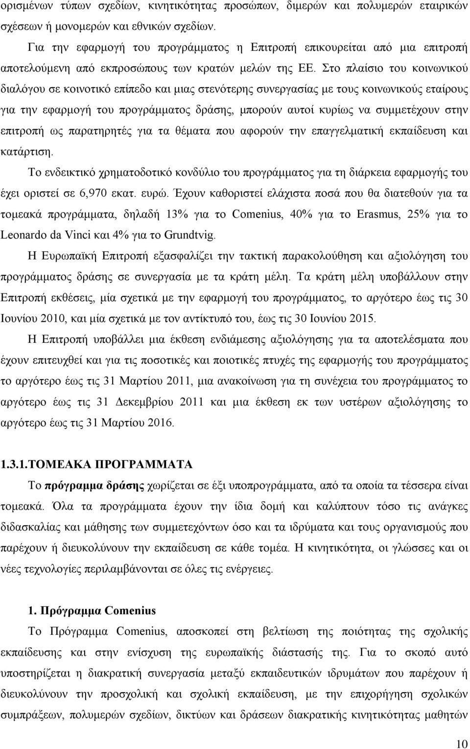 Στο πλαίσιο του κοινωνικού διαλόγου σε κοινοτικό επίπεδο και μιας στενότερης συνεργασίας με τους κοινωνικούς εταίρους για την εφαρμογή του προγράμματος δράσης, μπορούν αυτοί κυρίως να συμμετέχουν