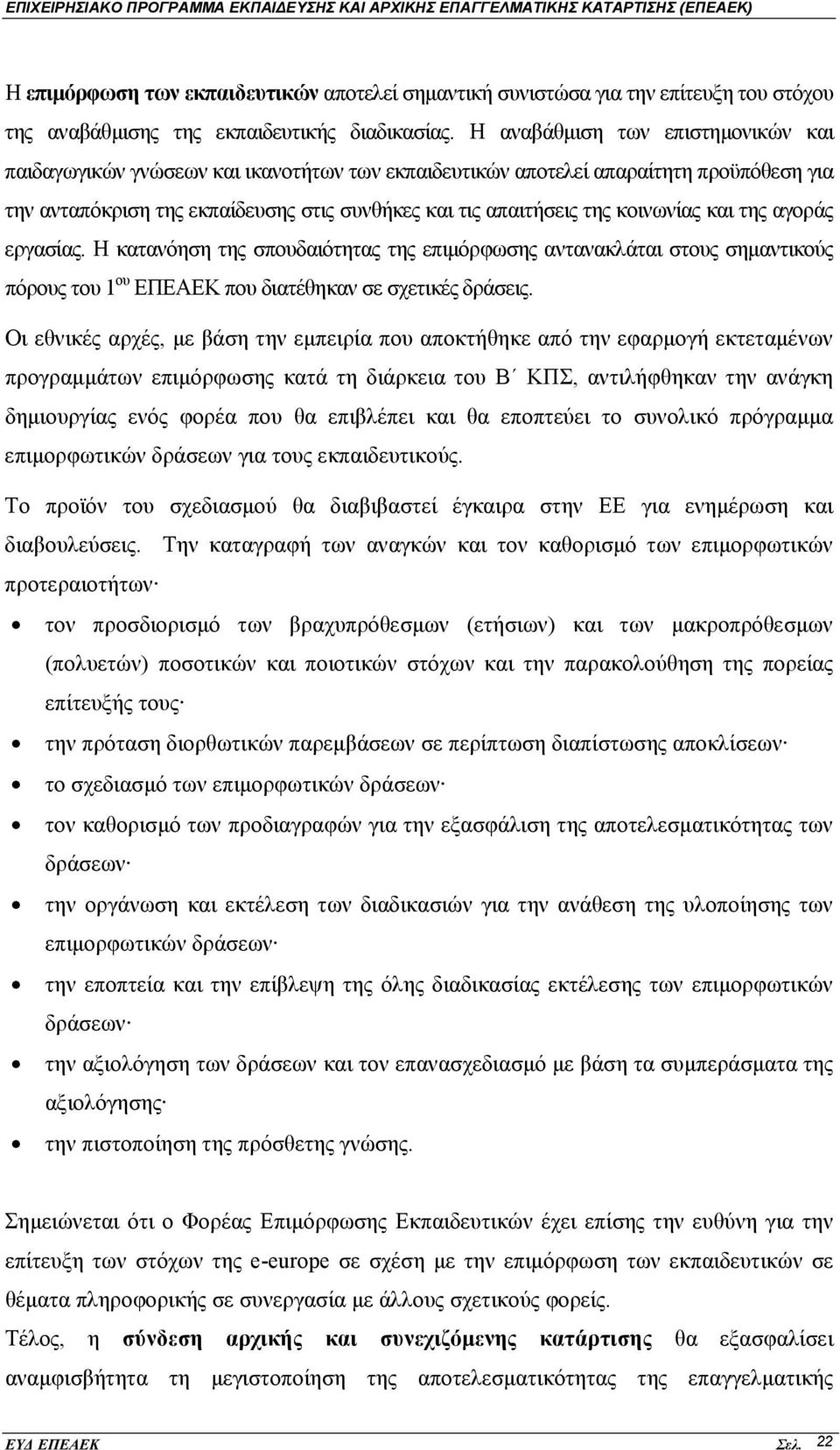 κοινωνίας και της αγοράς εργασίας. Η κατανόηση της σπουδαιότητας της επιμόρφωσης αντανακλάται στους σημαντικούς πόρους του 1 ου ΕΠΕΑΕΚ που διατέθηκαν σε σχετικές δράσεις.