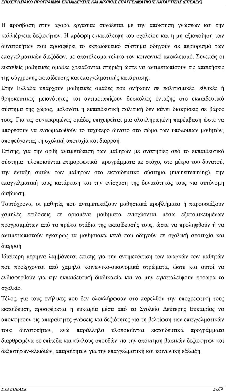 αποκλεισμό. Συνεπώς οι ευπαθείς μαθητικές ομάδες χρειάζονται στήριξη ώστε να αντιμετωπίσουν τις απαιτήσεις της σύγχρονης εκπαίδευσης και επαγγελματικής κατάρτισης.