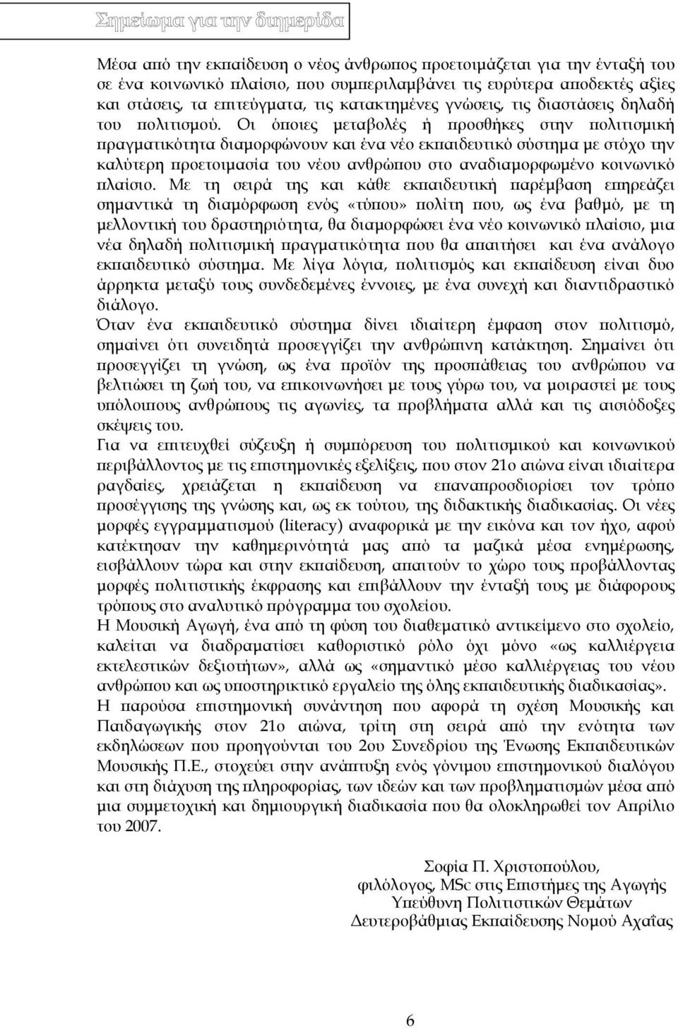 Οι όποιες µεταβολές ή προσθήκες στην πολιτισµική πραγµατικότητα διαµορφώνουν και ένα νέο εκπαιδευτικό σύστηµα µε στόχο την καλύτερη προετοιµασία του νέου ανθρώπου στο αναδιαµορφωµένο κοινωνικό