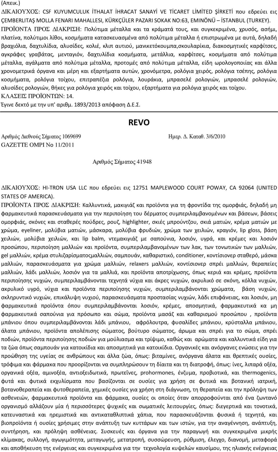 βραχιόλια, δαχτυλίδια, αλυσίδες, κολιέ, κλιπ αυτιού, μανικετόκουμπα,σκουλαρίκια, διακοσμητικές καρφίτσες, αγκράφες γραβάτας, μενταγιόν, δαχτυλίδια κοσμήματα, μετάλλια, καρφίτσες, κοσμήματα από