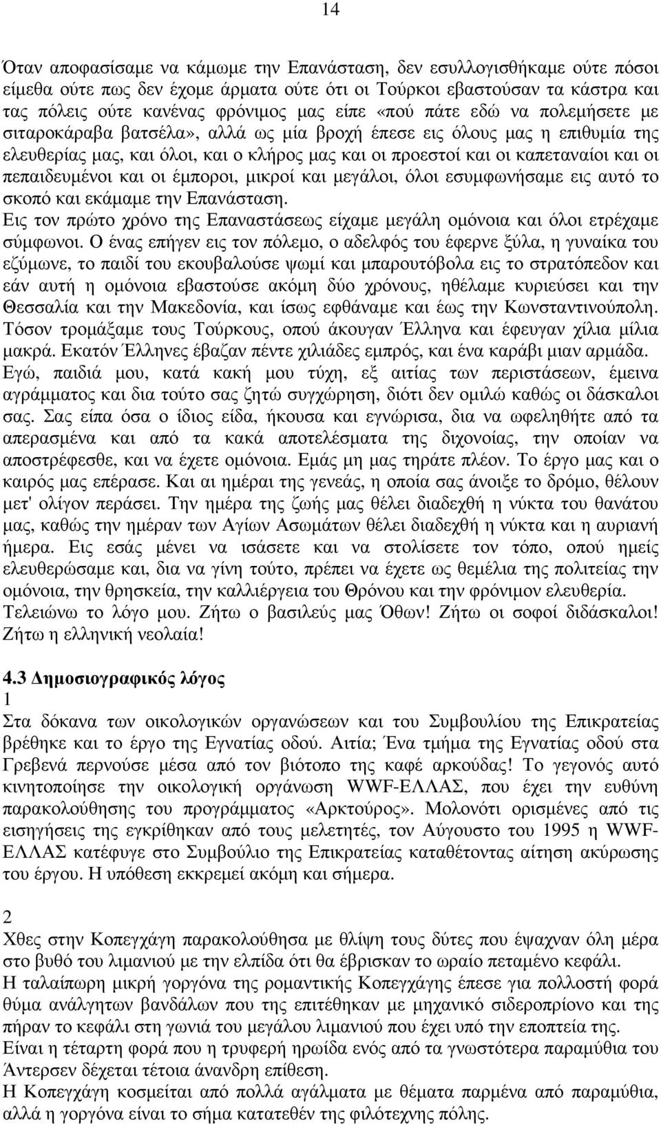 πεπαιδευµένοι και οι έµποροι, µικροί και µεγάλοι, όλοι εσυµφωνήσαµε εις αυτό το σκοπό και εκάµαµε την Επανάσταση. Εις τον πρώτο χρόνο της Επαναστάσεως είχαµε µεγάλη οµόνοια και όλοι ετρέχαµε σύµφωνοι.