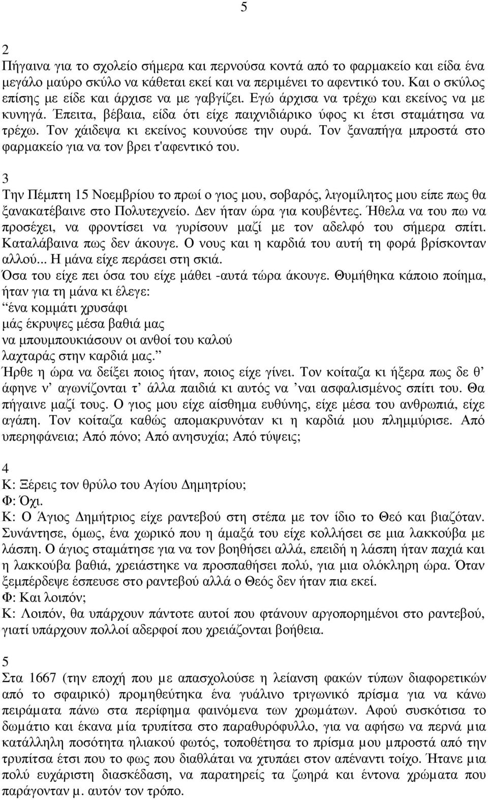 Τον χάιδεψα κι εκείνος κουνούσε την ουρά. Τον ξαναπήγα µπροστά στο φαρµακείο για να τον βρει τ'αφεντικό του.