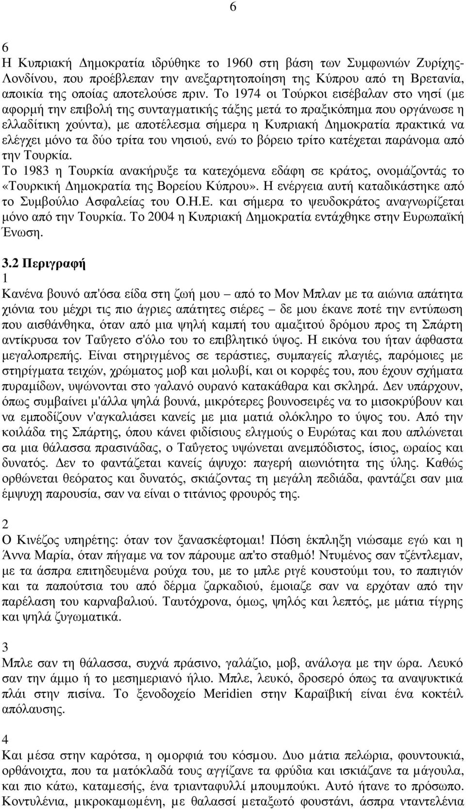 ελέγχει µόνο τα δύο τρίτα του νησιού, ενώ το βόρειο τρίτο κατέχεται παράνοµα από την Τουρκία.