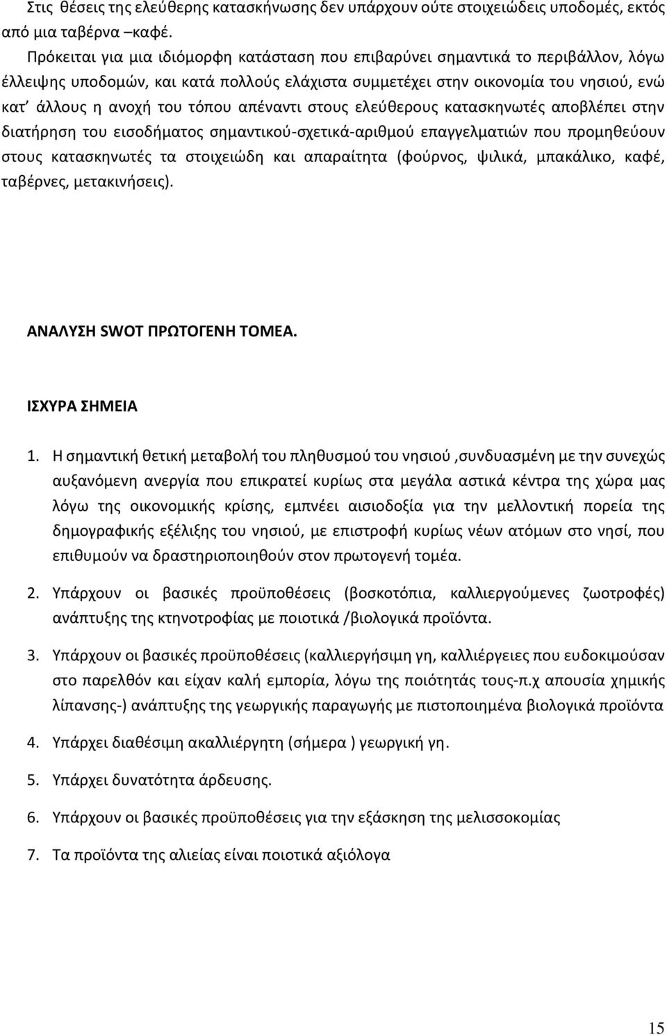 απέναντι στους ελεύθερους κατασκηνωτές αποβλέπει στην διατήρηση του εισοδήματος σημαντικού-σχετικά-αριθμού επαγγελματιών που προμηθεύουν στους κατασκηνωτές τα στοιχειώδη και απαραίτητα (φούρνος,