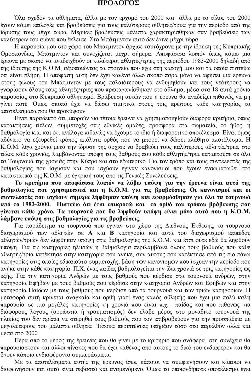 Η παρουσία µου στο χώρο του Μπάτµιντον άρχισε ταυτόχρονα µε την ίδρυση της Κυπριακής Οµοσπονδίας Μπάτµιντον και συνεχίζεται µέχρι σήµερα.