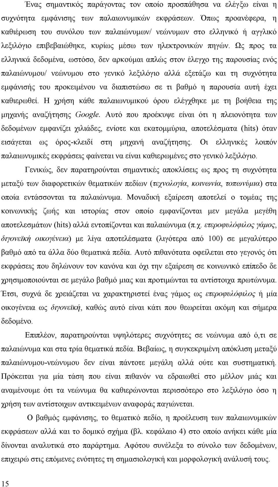 Ως προς τα ελληνικά δεδομένα, ωστόσο, δεν αρκούμαι απλώς στον έλεγχο της παρουσίας ενός παλαιώνυμου/ νεώνυμου στο γενικό λεξιλόγιο αλλά εξετάζω και τη συχνότητα εμφάνισής του προκειμένου να