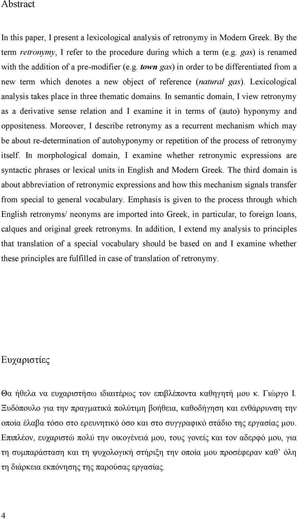 In semantic domain, I view retronymy as a derivative sense relation and I examine it in terms of (auto) hyponymy a nd oppositeness.