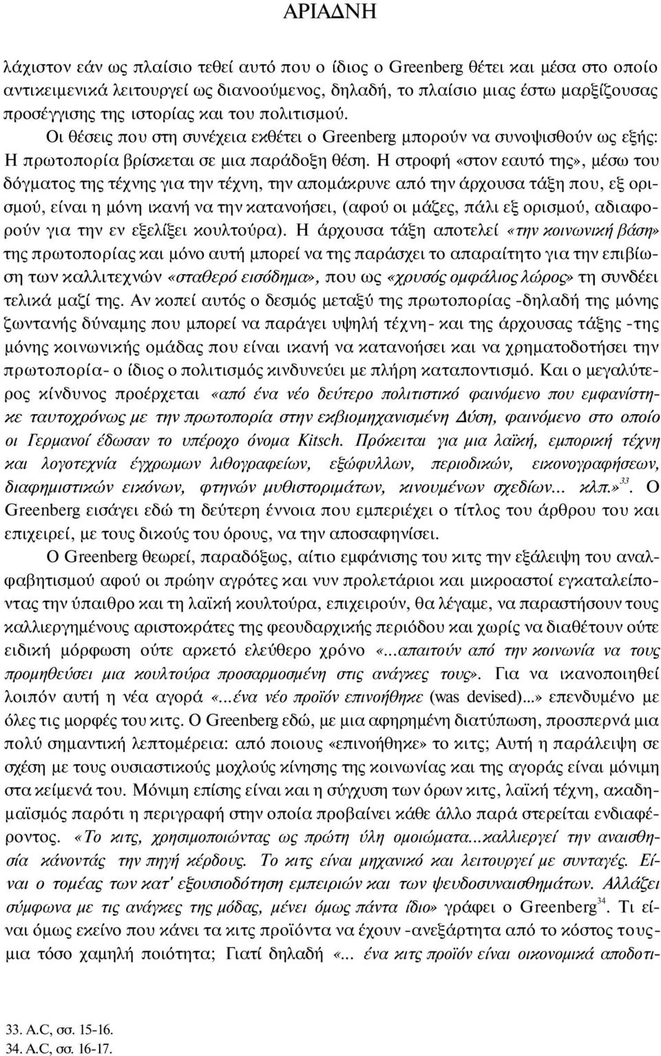 Η στροφή «στον εαυτό της», μέσω του δόγματος της τέχνης για την τέχνη, την απομάκρυνε από την άρχουσα τάξη που, εξ ορισμού, είναι η μόνη ικανή να την κατανοήσει, (αφού οι μάζες, πάλι εξ ορισμού,