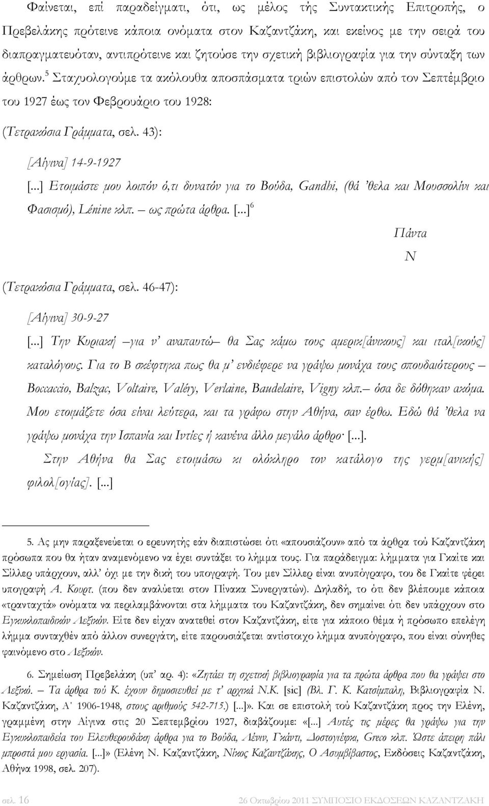 43): [Αίγινα] 14-9-1927 [...] Ετοιμάστε μου λοιπόν ό,τι δυνατόν για το Βούδα, Gandhi, (θά θελα και Μουσσολίνι και Φασισμό), Lénine κλπ. ως πρώτα άρθρα. [...] 6 Πάντα Ν (Τετρακόσια Γράμματα, σελ.