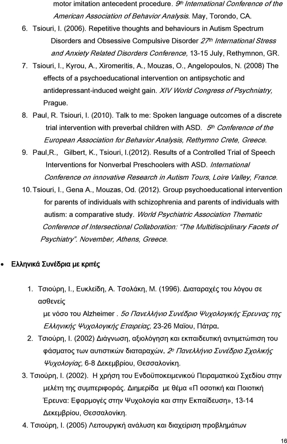 Tsiouri, I., Kyrou, A., Xiromeritis, A., Mouzas, O., Angelopoulos, N. (2008) The effects of a psychoeducational intervention on antipsychotic and antidepressant-induced weight gain.