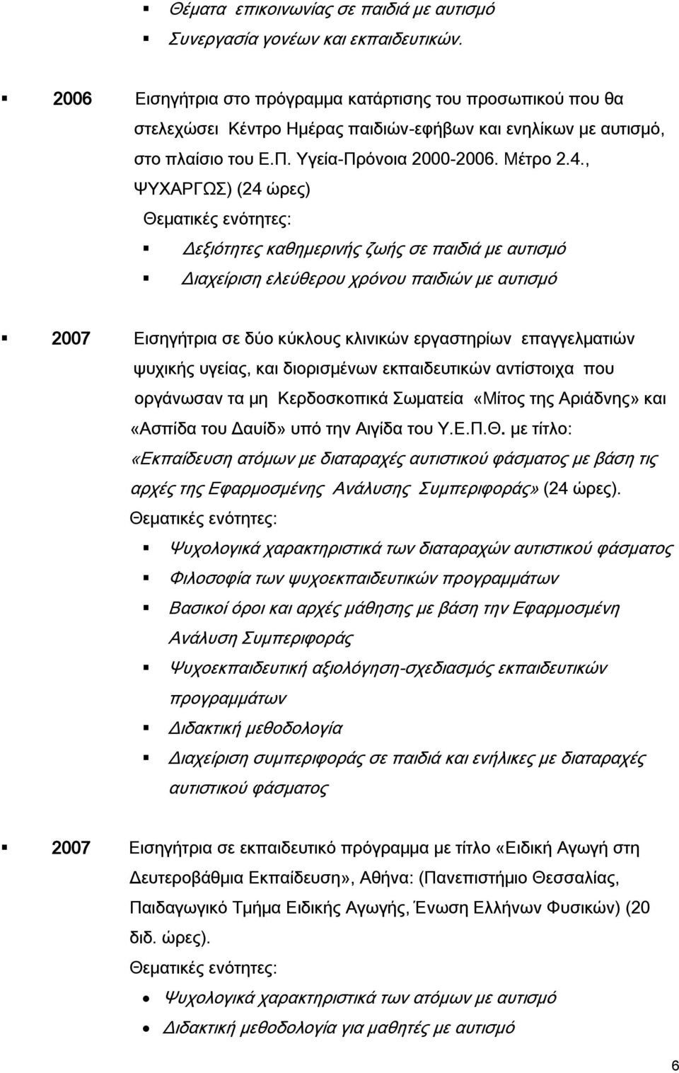 , ΨΥΧΑΡΓΩΣ) (24 ώρες) Θεματικές ενότητες: Δεξιότητες καθημερινής ζωής σε παιδιά με αυτισμό Διαχείριση ελεύθερου χρόνου παιδιών με αυτισμό 2007 Εισηγήτρια σε δύο κύκλους κλινικών εργαστηρίων