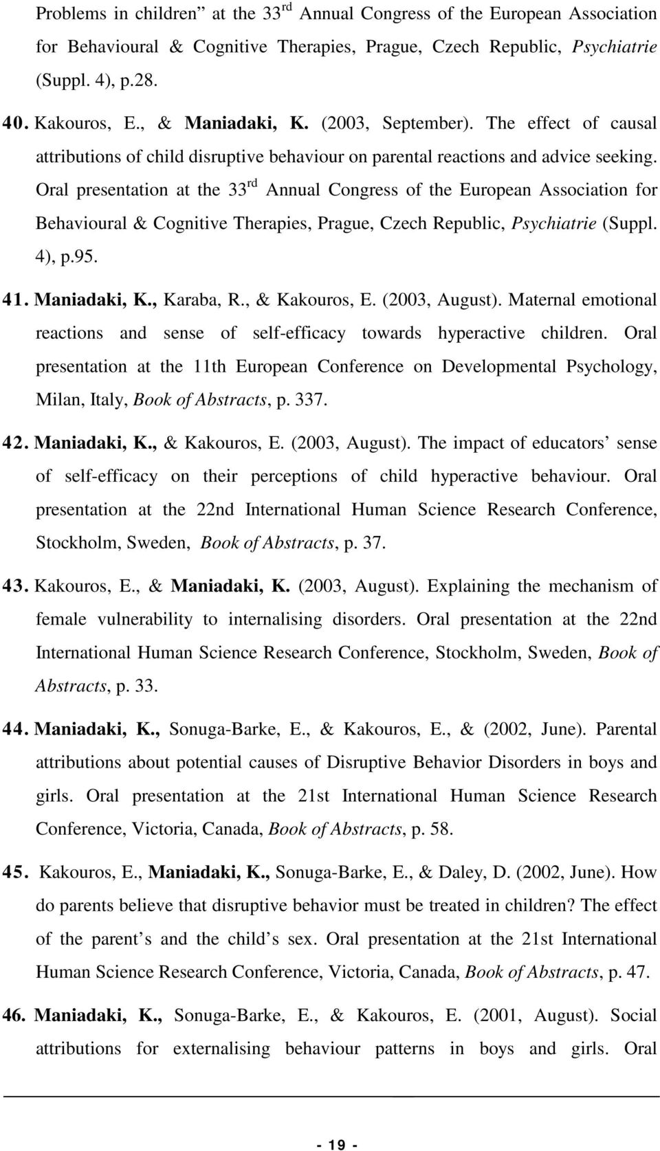 Oral presentation at the 33 rd Annual Congress of the European Association for Behavioural & Cognitive Therapies, Prague, Czech Republic, Psychiatrie (Suppl. 4), p.95. 41. Maniadaki, K., Karaba, R.