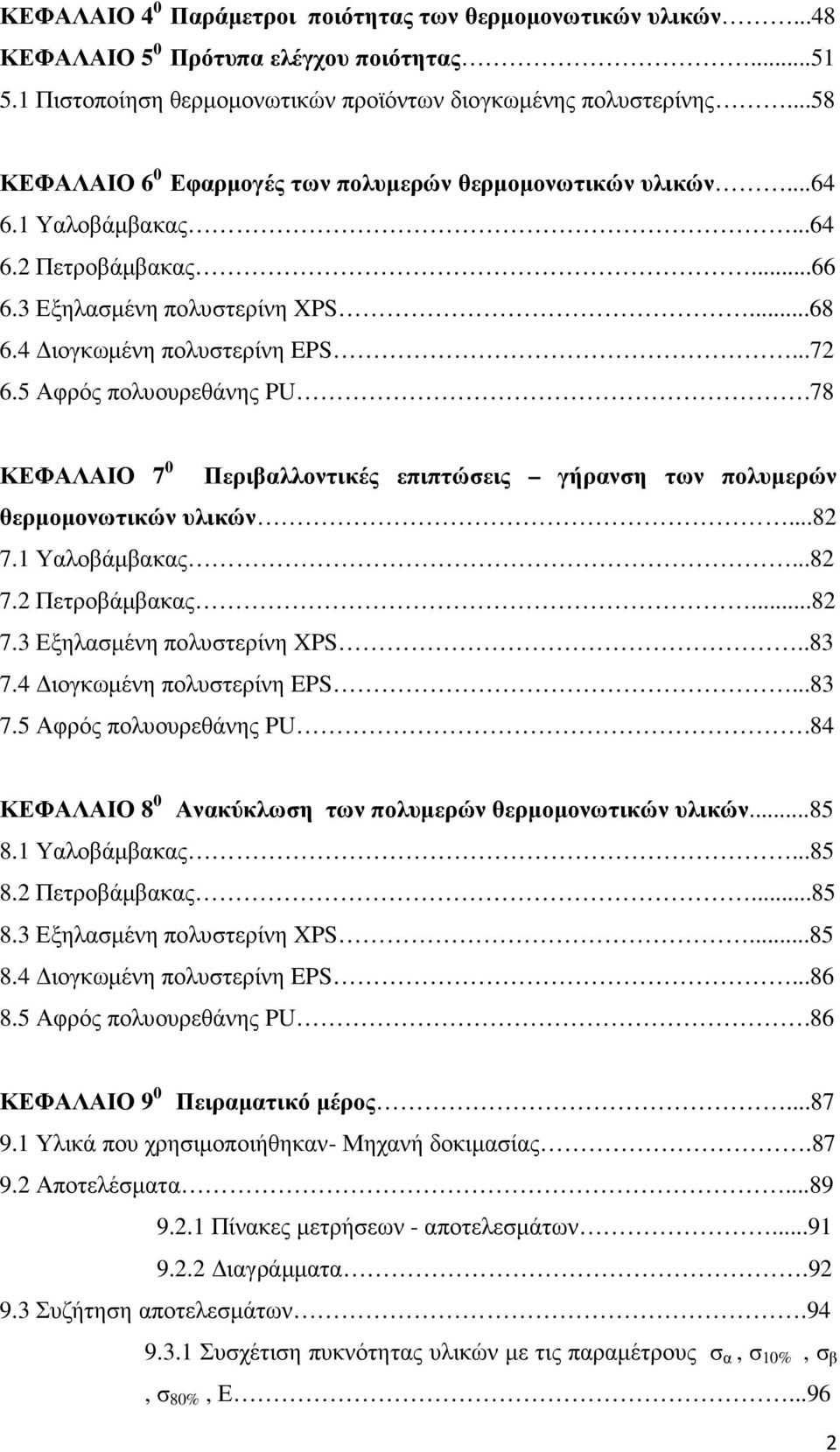 5 Αφρός πολυουρεθάνης PU.78 ΚΕΦΑΛΑΙΟ 7 0 Περιβαλλοντικές επιπτώσεις γήρανση των πολυµερών θερµοµονωτικών υλικών...82 7.1 Υαλοβάµβακας...82 7.2 Πετροβάµβακας...82 7.3 Εξηλασµένη πολυστερίνη XPS..83 7.