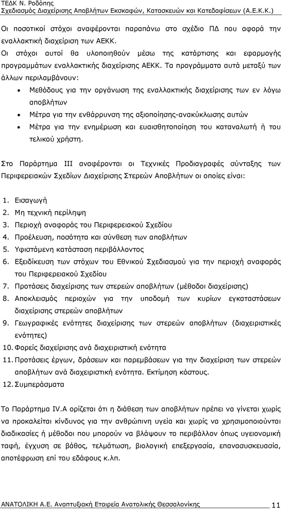 Τα προγράμματα αυτά μεταξύ των άλλων περιλαμβάνουν: Μεθόδους για την οργάνωση της εναλλακτικής διαχείρισης των εν λόγω αποβλήτων Μέτρα για την ενθάρρυνση της αξιοποίησης-ανακύκλωσης αυτών Μέτρα για