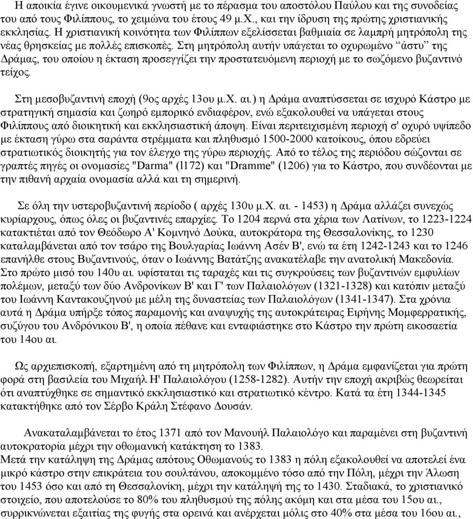 Στη μητρόπολη αυτήν υπάγεται το οχυρωμένο άστυ της Δράμας, του οποίου η έκταση προσεγγίζει την προστατευόμενη περιοχή με το σωζόμενο βυζαντινό τείχος. Στη μεσοβυζαντινή εποχή (9ος αρχές 13ου μ.χ. αι.