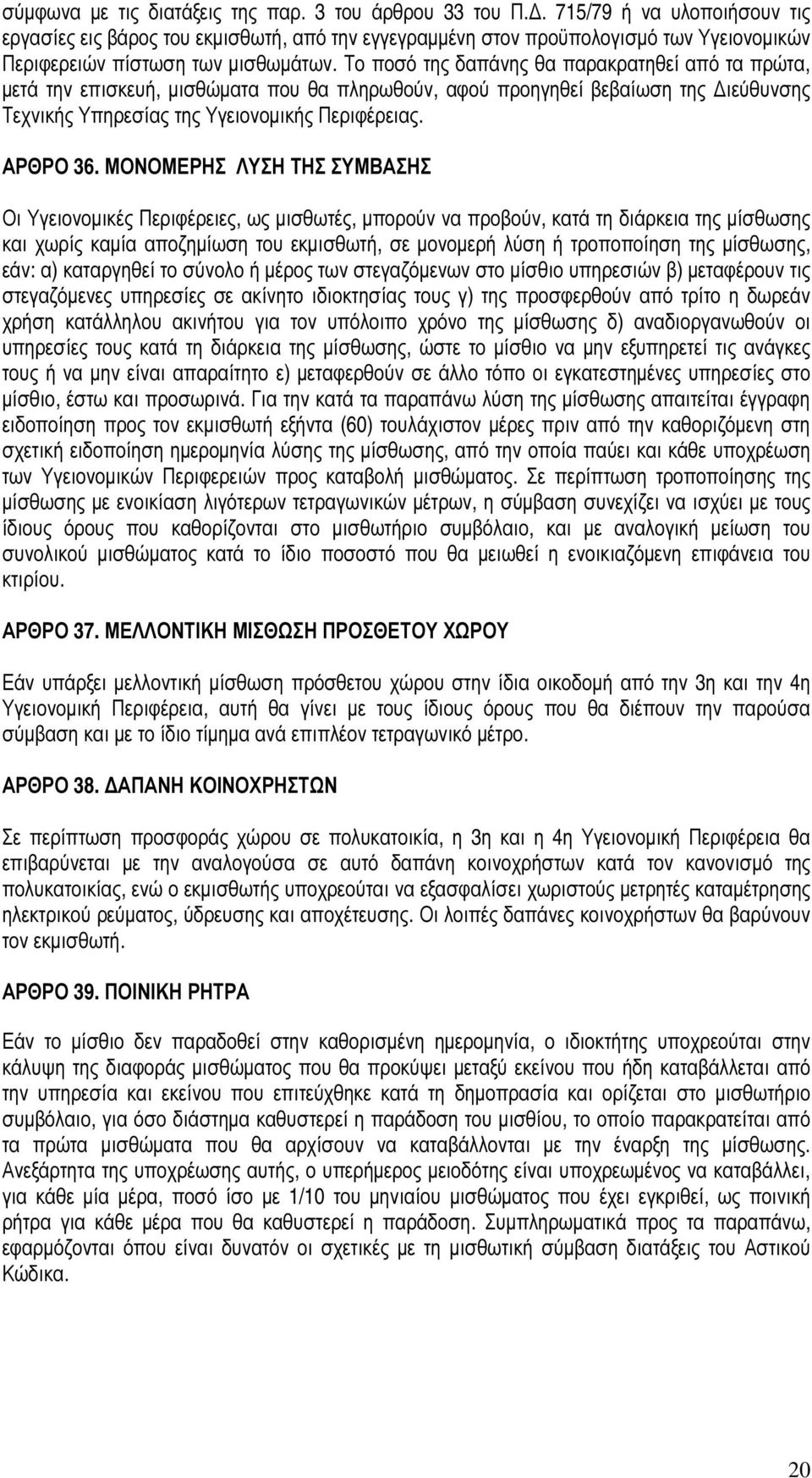 Το ποσό της δαπάνης θα παρακρατηθεί από τα πρώτα, µετά την επισκευή, µισθώµατα που θα πληρωθούν, αφού προηγηθεί βεβαίωση της ιεύθυνσης Τεχνικής Υπηρεσίας της Υγειονοµικής Περιφέρειας. ΑΡΘΡΟ 36.