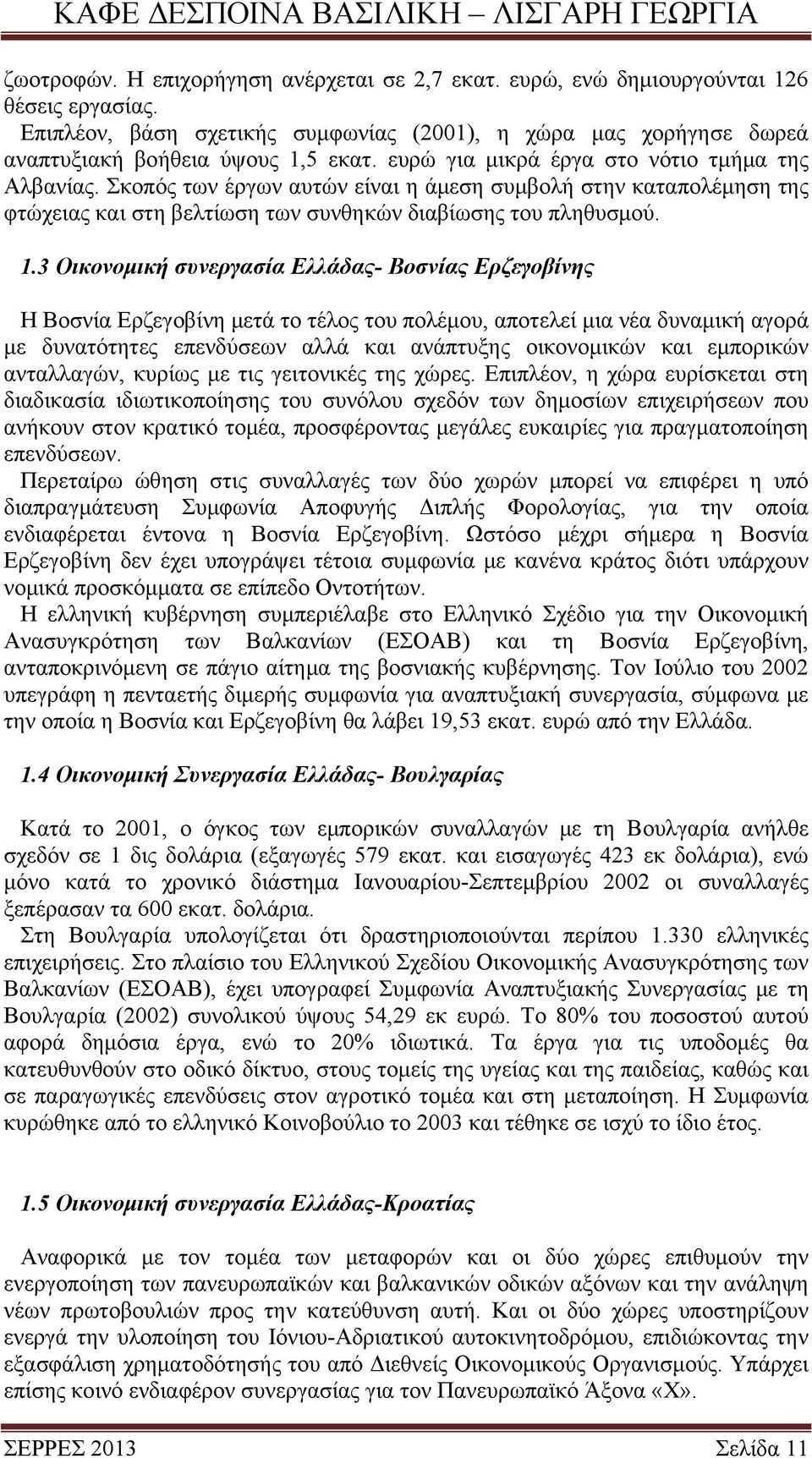 3 Οικονομική συνεργασία Ελλάδας- Βοσνίας Ερζεγοβίνης Η Βοσνία Ερζεγοβίνη μετά το τέλος του πολέμου, αποτελεί μια νέα δυναμική αγορά με δυνατότητες επενδύσεων αλλά και ανάπτυξης οικονομικών και