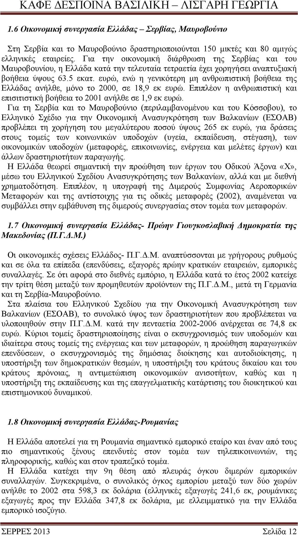 ευρώ, ενώ η γενικότερη μη ανθρωπιστική βοήθεια της Ελλάδας ανήλθε, μόνο το 2000, σε 18,9 εκ ευρώ. Επιπλέον η ανθρωπιστική και επισιτιστική βοήθεια το 2001 ανήλθε σε 1,9 εκ ευρώ.