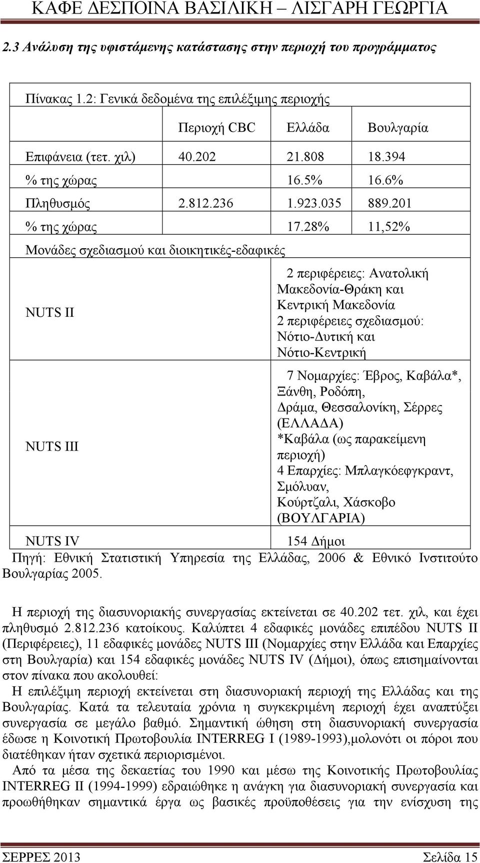 28% 11,52% Μονάδες σχεδιασμού και διοικητικές-εδαφικές NUTS II NUTS III 2 περιφέρειες: Ανατολική Μακεδονία-Θράκη και Κεντρική Μακεδονία 2 περιφέρειες σχεδιασμού: Νότιο-Δυτική και Νότιο-Κεντρική 7