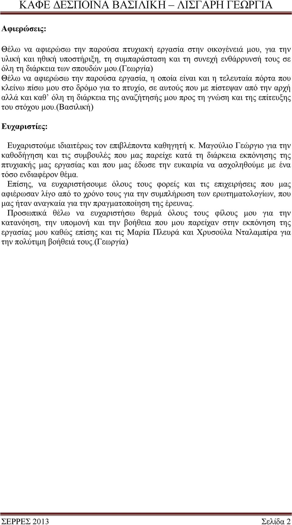 της αναζήτησής μου προς τη γνώση και της επίτευξης του στόχου μου.(βασιλική) Ευχαριστίες: Ευχαριστούμε ιδιαιτέρως τον επιβλέποντα καθηγητή κ.