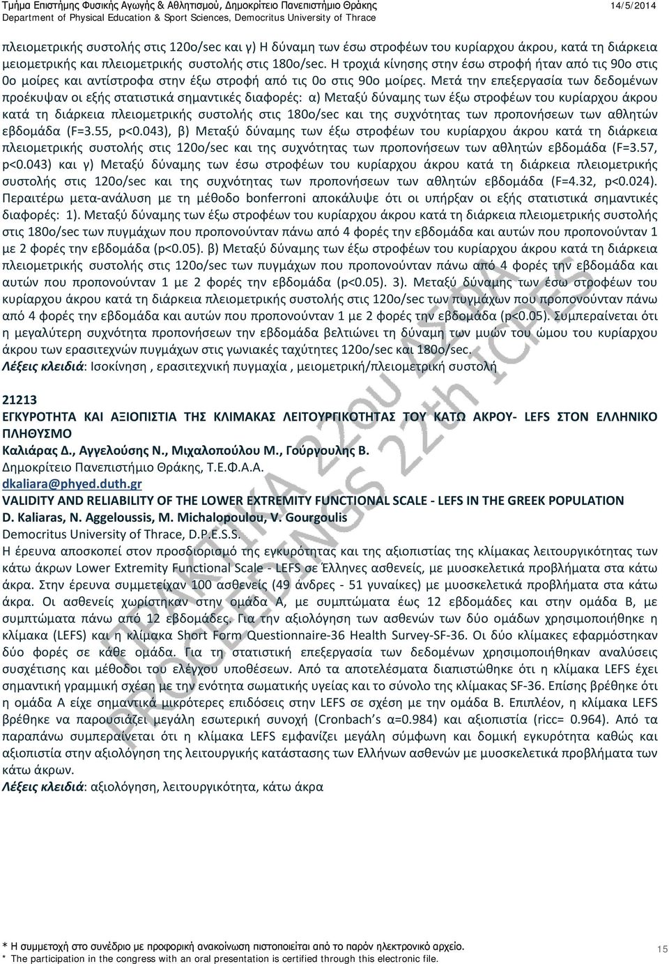 Μετά την επεξεργασία των δεδομένων προέκυψαν οι εξής στατιστικά σημαντικές διαφορές: α) Μεταξύ δύναμης των έξω στροφέων του κυρίαρχου άκρου κατά τη διάρκεια πλειομετρικής συστολής στις 180ο/sec και