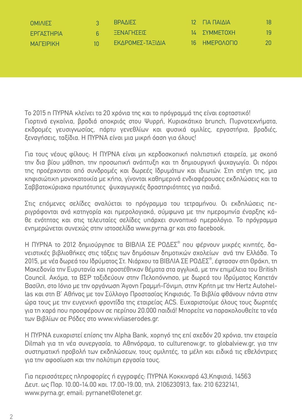 Η ΠΥΡΝΑ είναι μια μικρή όαση για όλους! Για τους νέους φίλους: Η ΠΥΡΝΑ είναι μη κερδοσκοπική πολιτιστική εταιρεία, με σκοπό την δια βίου μάθηση, την προσωπική ανάπτυξη και τη δημιουργική ψυχαγωγία.