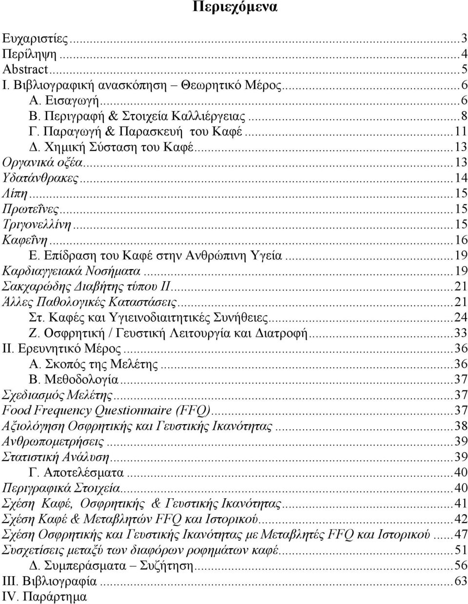 ..19 Σακχαρώδης ιαβήτης τύπου ΙΙ...21 Άλλες Παθολογικές Καταστάσεις...21 Στ. Καφές και Υγιεινοδιαιτητικές Συνήθειες...24 Ζ. Οσφρητική / Γευστική Λειτουργία και ιατροφή...33 ΙΙ. Ερευνητικό Μέρος...36 Α.