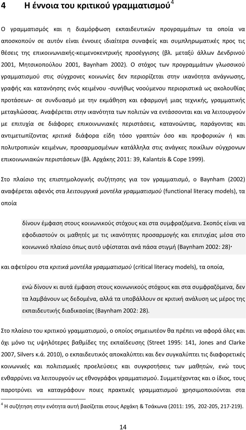 Ο στόχος των προγραμμάτων γλωσσικού γραμματισμού στις σύγχρονες κοινωνίες δεν περιορίζεται στην ικανότητα ανάγνωσης, γραφής και κατανόησης ενός κειμένου -συνήθως νοούμενου περιοριστικά ως ακολουθίας