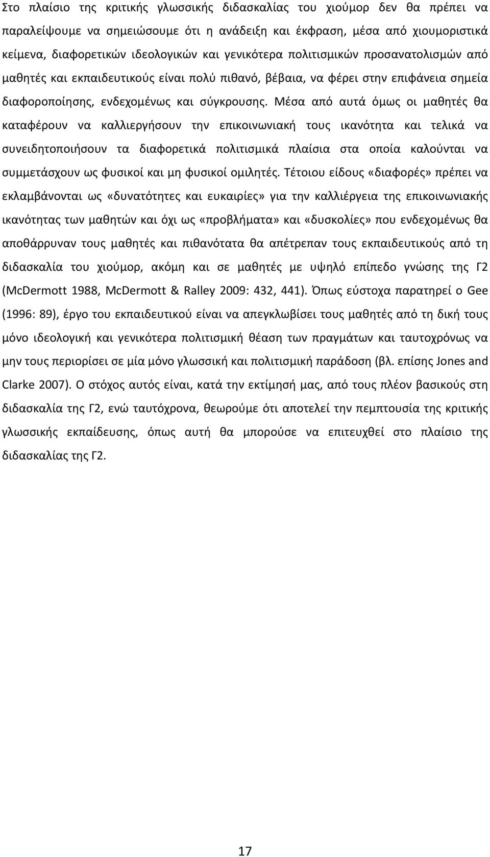 Μέσα από αυτά όμως οι μαθητές θα καταφέρουν να καλλιεργήσουν την επικοινωνιακή τους ικανότητα και τελικά να συνειδητοποιήσουν τα διαφορετικά πολιτισμικά πλαίσια στα οποία καλούνται να συμμετάσχουν ως