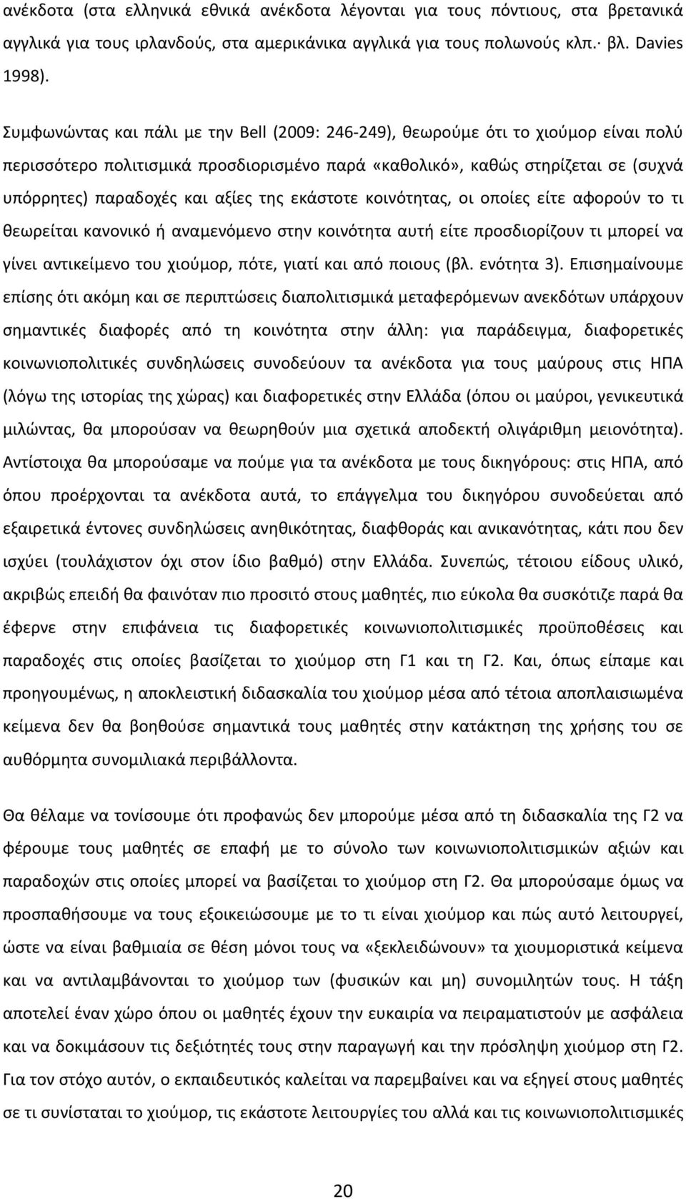 της εκάστοτε κοινότητας, οι οποίες είτε αφορούν το τι θεωρείται κανονικό ή αναμενόμενο στην κοινότητα αυτή είτε προσδιορίζουν τι μπορεί να γίνει αντικείμενο του χιούμορ, πότε, γιατί και από ποιους