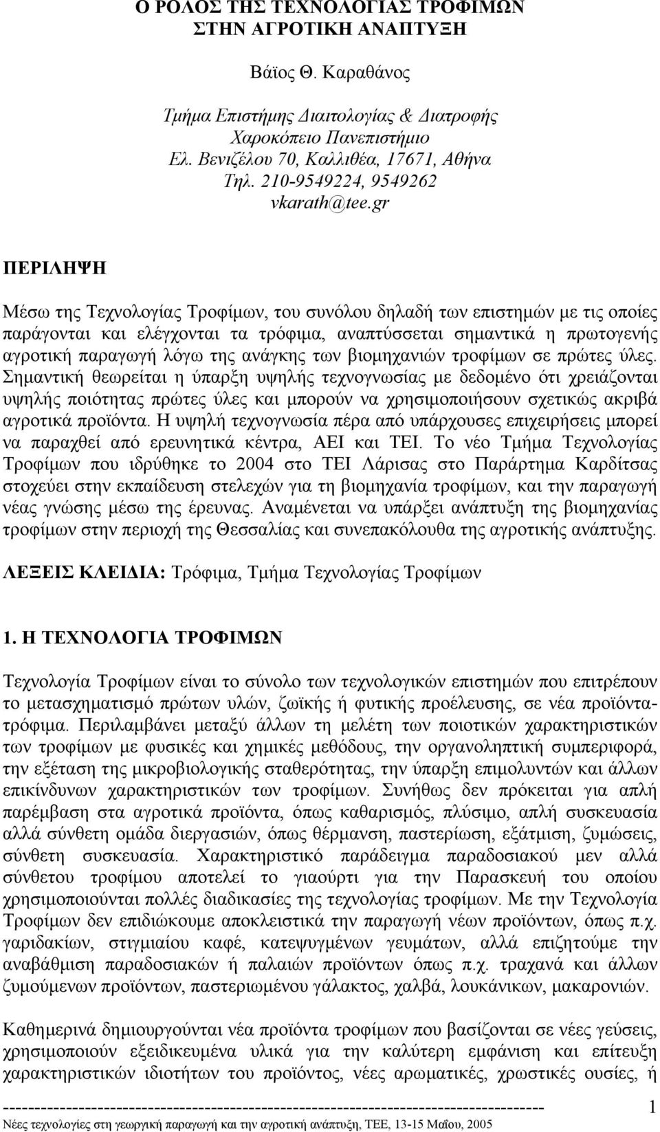 gr ΠΕΡΙΛΗΨΗ Μέσω της Τεχνολογίας Τροφίµων, του συνόλου δηλαδή των επιστηµών µε τις οποίες παράγονται και ελέγχονται τα τρόφιµα, αναπτύσσεται σηµαντικά η πρωτογενής αγροτική παραγωγή λόγω της ανάγκης
