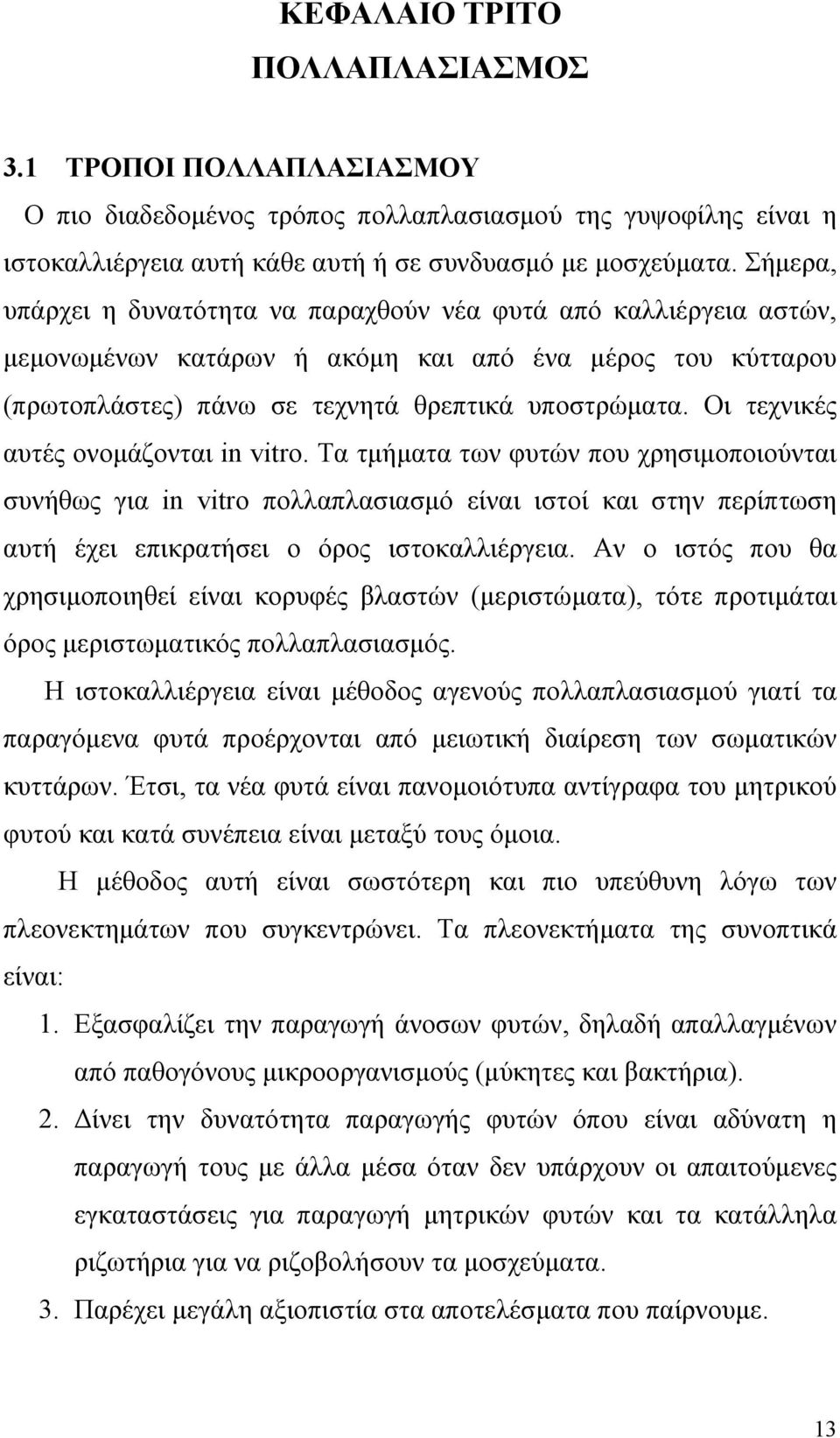 Οι τεχνικές αυτές ονομάζονται in vitro. Τα τμήματα των φυτών που χρησιμοποιούνται συνήθως για in vitro πολλαπλασιασμό είναι ιστοί και στην περίπτωση αυτή έχει επικρατήσει ο όρος ιστοκαλλιέργεια.