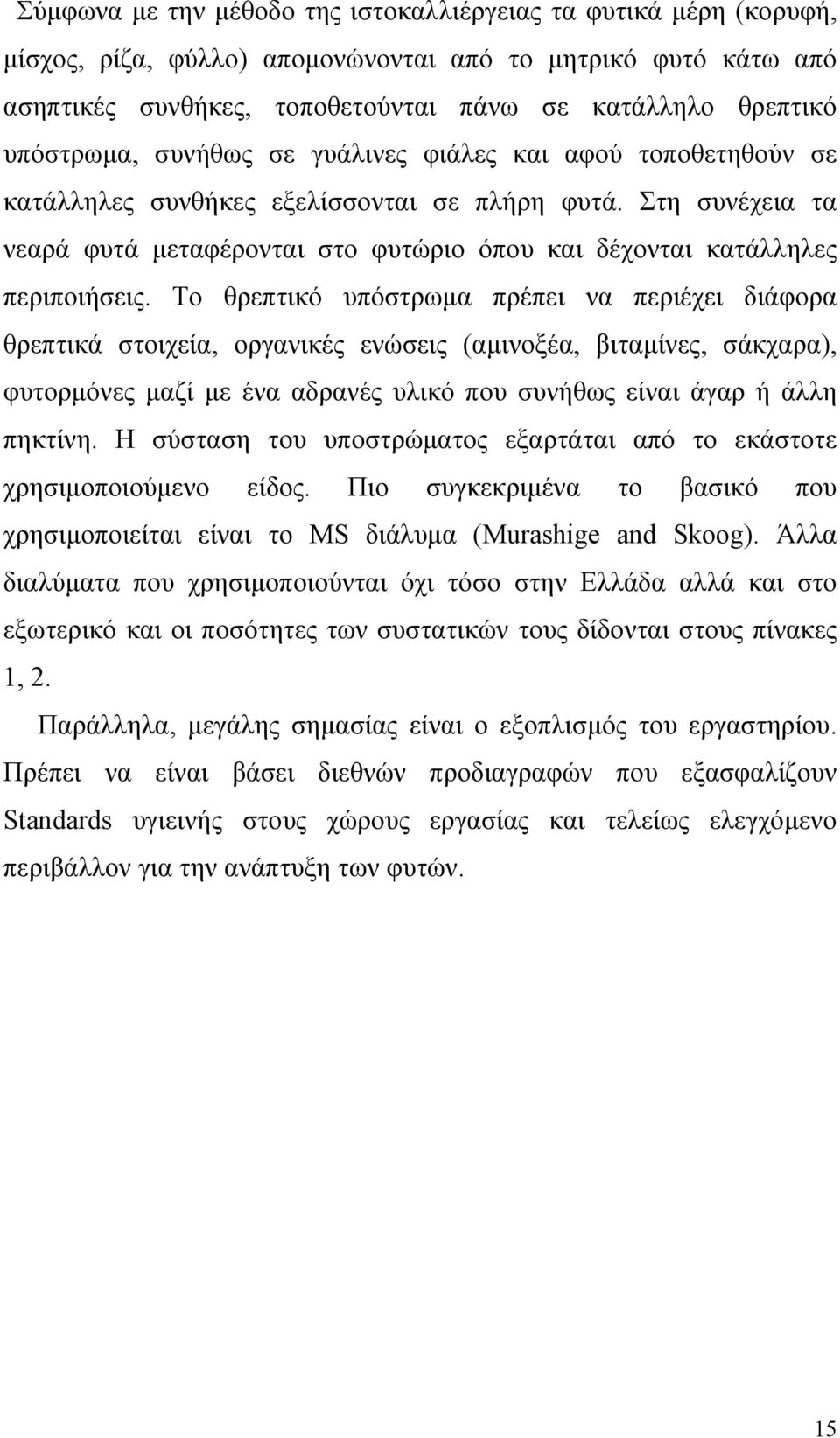 Στη συνέχεια τα νεαρά φυτά μεταφέρονται στο φυτώριο όπου και δέχονται κατάλληλες περιποιήσεις.